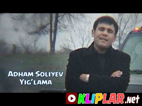 Adham Soliyev - Yig'lama (Video klip)