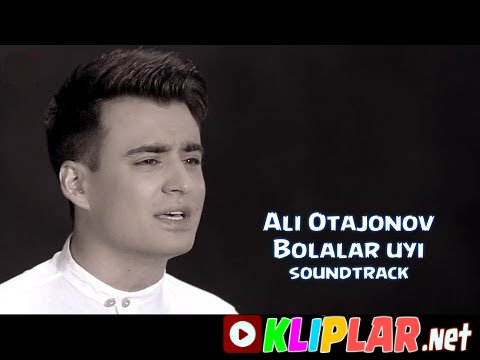 Ali Otajonov - Bolalar uyi - (soundtrack) (Video klip)