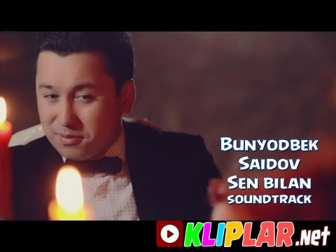Bunyodbek Saidov - Sen bilan - (soundtrack) (Video klip)