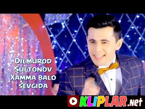 Dilmurod Sultonov - Xamma balo sevgida (Video klip)