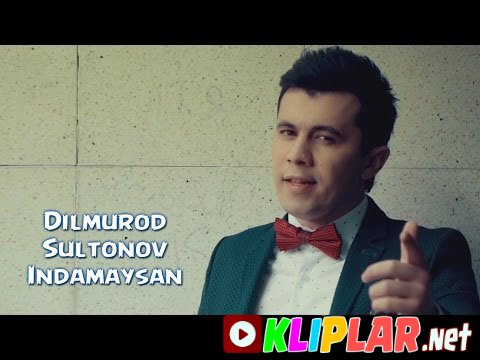 Dilmurod Sultonov - Indamaysan (Video klip)