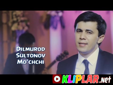 Dilmurod Sultonov - Mo'chchi (Video klip)