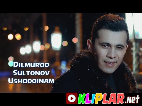 Dilmurod Sultonov - Ushoqqinam (Video klip)