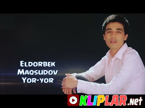 Eldorbek Maqsudov - Yor-yor (Video klip)