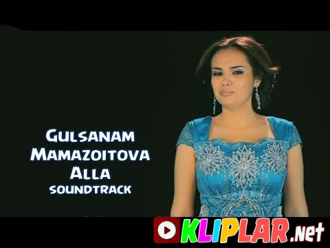 Gulsanam Mamazoitova - Alla(soundtrack) (Video klip)