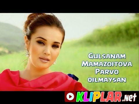 Gulsanam Mamazoitova - Parvo qilmaysan (Video klip)