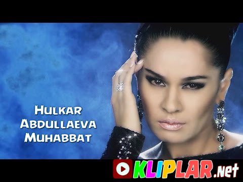 Hulkar Abdullayeva - Muhabbat (Video klip)