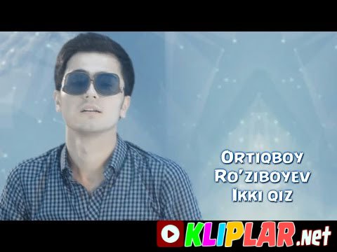 Ortiqboy Ro'ziboyev - Ikki qiz (Video klip)
