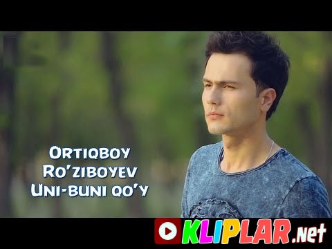 Ortiqboy Ro'ziboyev - Uni-buni qo'y (Video klip)
