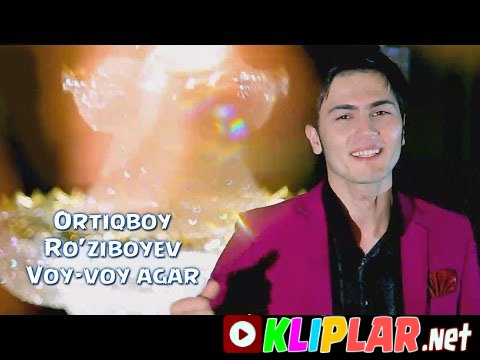 Ortiqboy Ro'ziboyev - Voy-voy agar (Video klip)