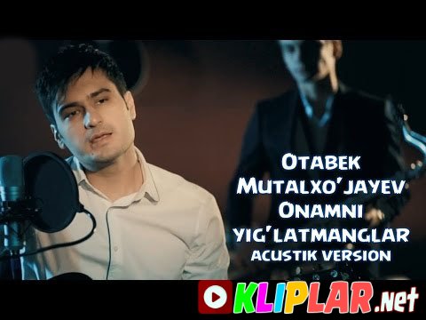 Otabek Mutalxo'jayev - Onamni Yig'latmanglar (acustik version) (Video klip)