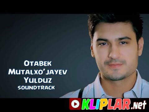 Otabek Mutalxo'jayev - Yulduz(soundtrack) (Video klip)