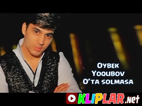 Oybek Yoqubov - O'ta solmasa (Video klip)