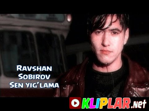 Ravshan Sobirov - Sen Yig'lama (Video klip)