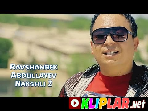 Ravshanbek Abdullayev - Nakshli 2 (Video klip)