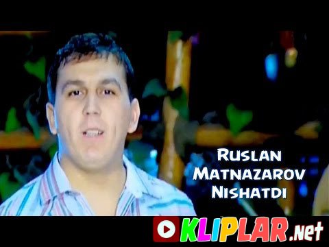Ruslan Matnazarov - Nishatdi (Video klip)