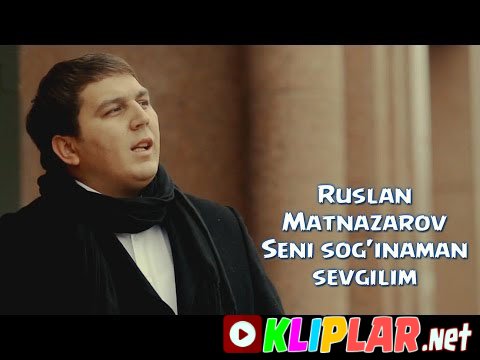 Ruslan Matnazarov - Seni Sog'inaman sevgilim (Video klip)