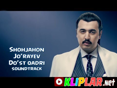 Shohjahon Jo'rayev - Do'st qadri - (soundtrack) (Video klip)