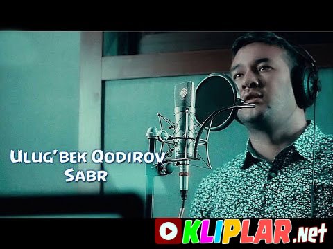 Ulug'bek Qodirov - Sabr (Video klip)