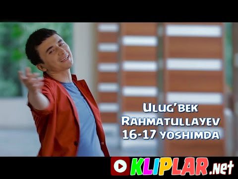 Ulug'bek Rahmatullayev - 16-17 yoshimda - 16-17 (Video klip)