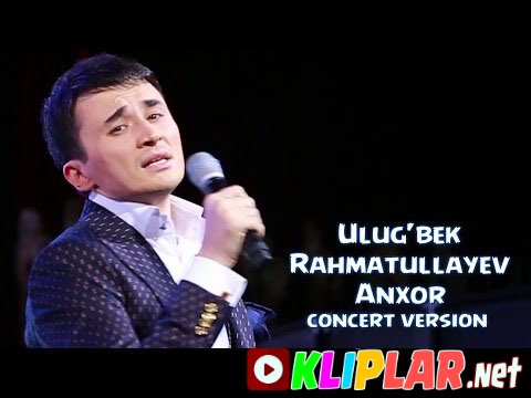Ulug'bek Rahmatullayev - Anxor - (concert version) (Video klip)