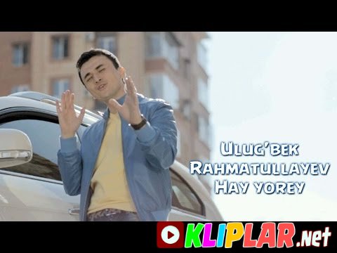 Ulug'bek Rahmatullayev - Hay yorey (Video klip)