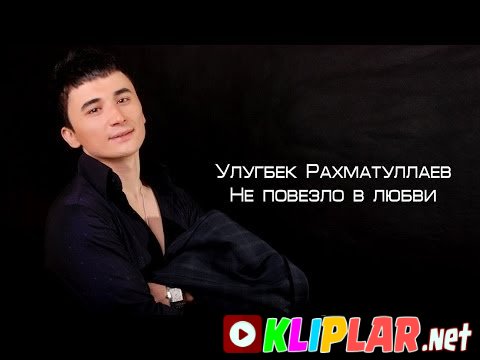 Ulug'bek Rahmatullayev - Ne povezlo v lyubvi (Video klip)