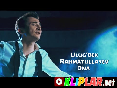 Ulug'bek Rahmatullayev - Ona (Video klip)