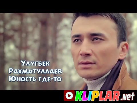 Ulug'bek Rahmatullayev - Yunost gde-to (Video klip)