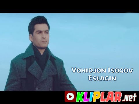Vohidjon Isoqov - Eslagin (Video klip)