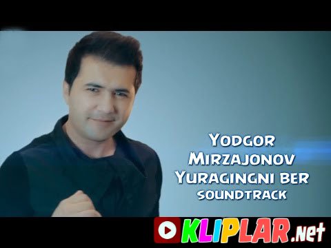 Yodgor Mirzajonov - Yuragingni ber (soundtrack) (Video klip)